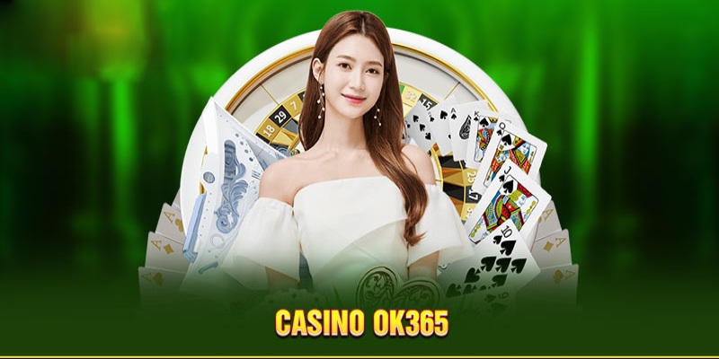 Casino Online ok365 Có Ưu Điểm Gì Thu Hút Nhiều Hội Viên Tham Gia?